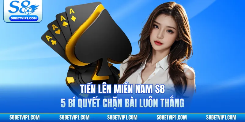 Tiến Lên Miền Nam S8 - 5 Bí Quyết Chặn Bài Luôn Thắng 1 Tiến Lên Miền Nam S8 - 5 Bí Quyết Chặn Bài Luôn Thắng